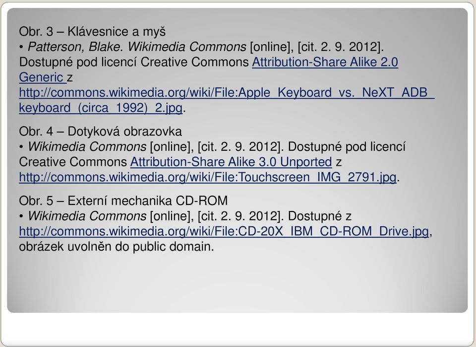4 Dotyková obrazovka Wikimedia Commons [online], [cit. 2. 9. 2012]. Dostupné pod licencí Creative Commons Attribution-Share Alike 3.0 Unported z http://commons.