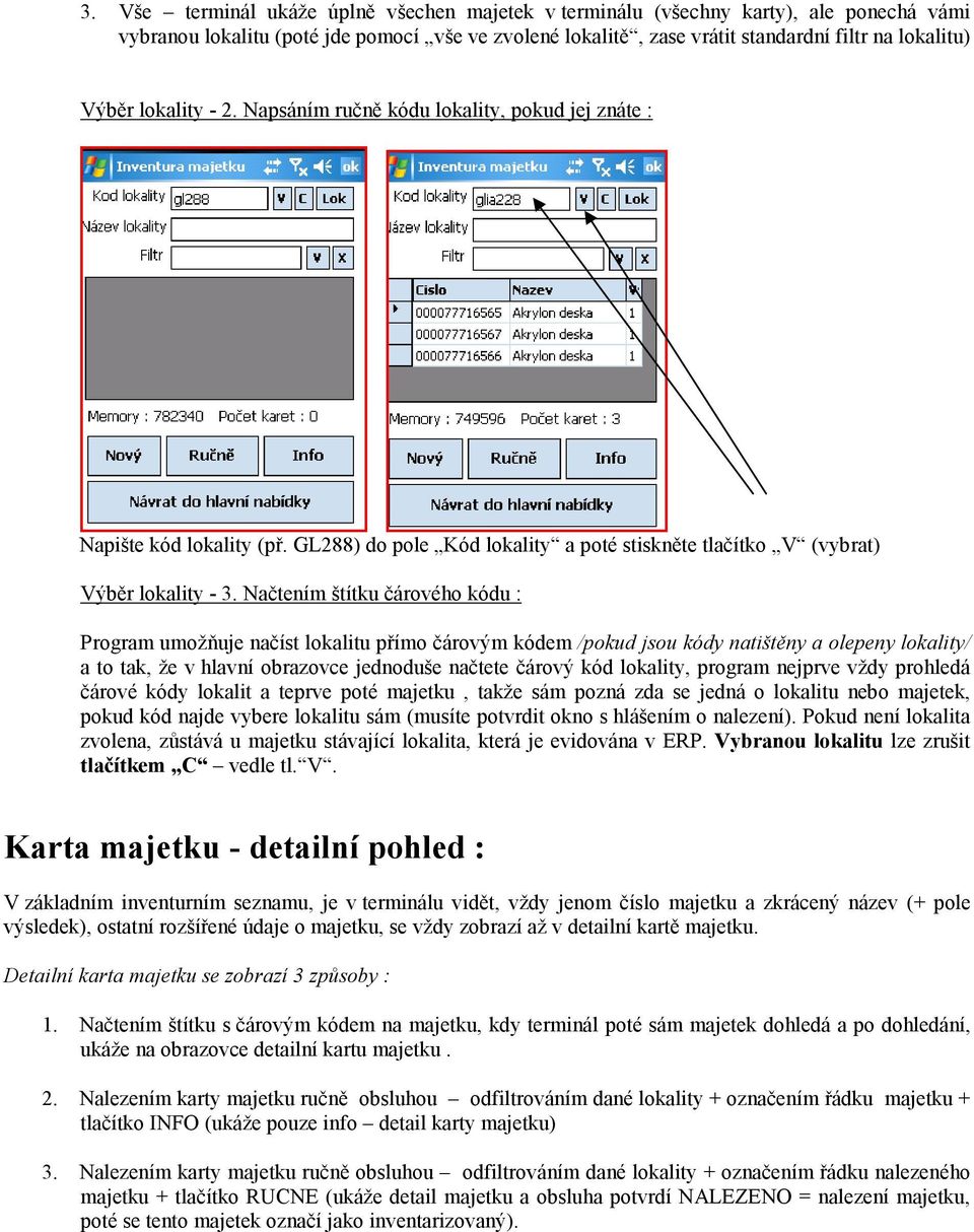 Načtením štítku čárového kódu : Program umožňuje načíst lokalitu přímo čárovým kódem /pokud jsou kódy natištěny a olepeny lokality/ a to tak, že v hlavní obrazovce jednoduše načtete čárový kód