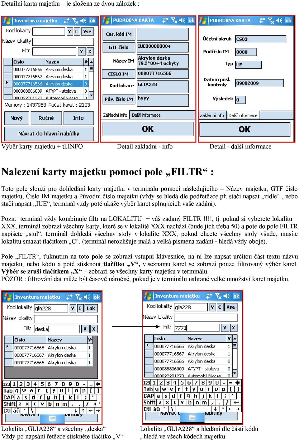 majetku, Číslo IM majetku a Původní číslo majetku (vždy se hledá dle podřetězce př. stačí napsat zidle, nebo stačí napsat IUE, terminál vždy poté ukáže výběr karet splňujících vaše zadání).