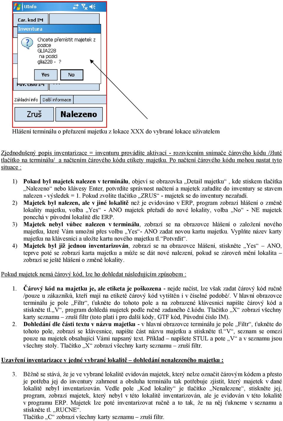 Po načtení čárového kódu mohou nastat tyto situace : 1) Pokud byl majetek nalezen v terminálu, objeví se obrazovka Detail majetku, kde stiskem tlačítka Nalezeno nebo klávesy Enter, potvrdíte