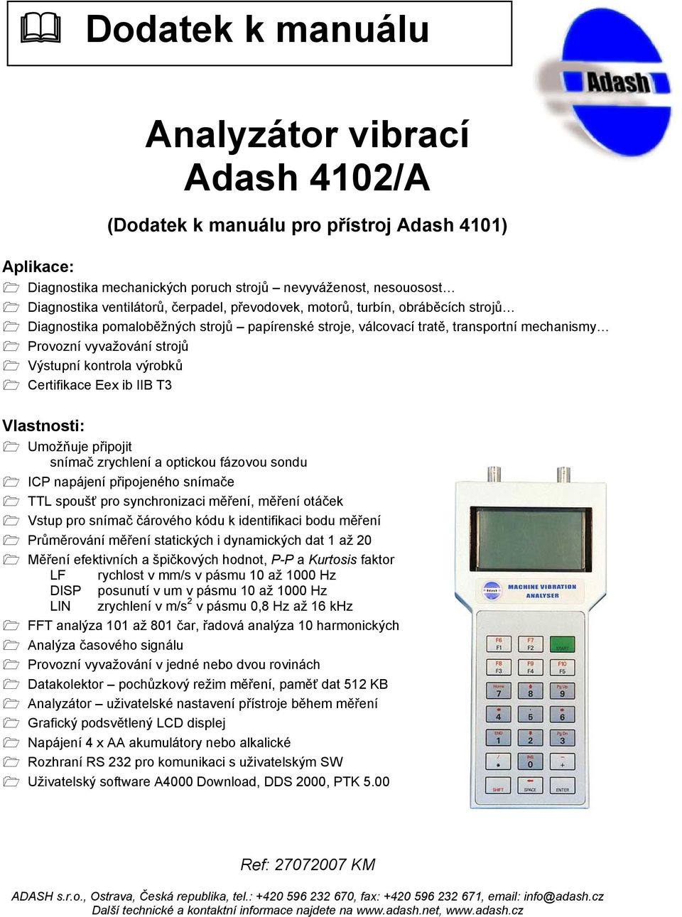 výrobků Certifikace Eex ib IIB T3 Vlastnosti: Umožňuje připojit snímač zrychlení a optickou fázovou sondu ICP napájení připojeného snímače TTL spoušť pro synchronizaci měření, měření otáček Vstup pro