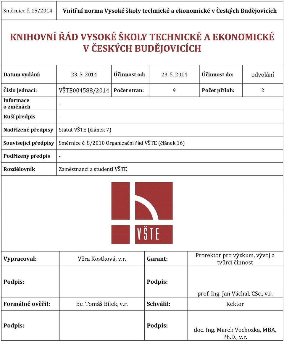 2014 Účinnost do: odvolání Číslo jednací: VŠTE004588/2014 Počet stran: 9 Počet příloh: 2 Informace o změnách Ruší předpis - Nadřízené předpisy Statut VŠTE (článek 7) -