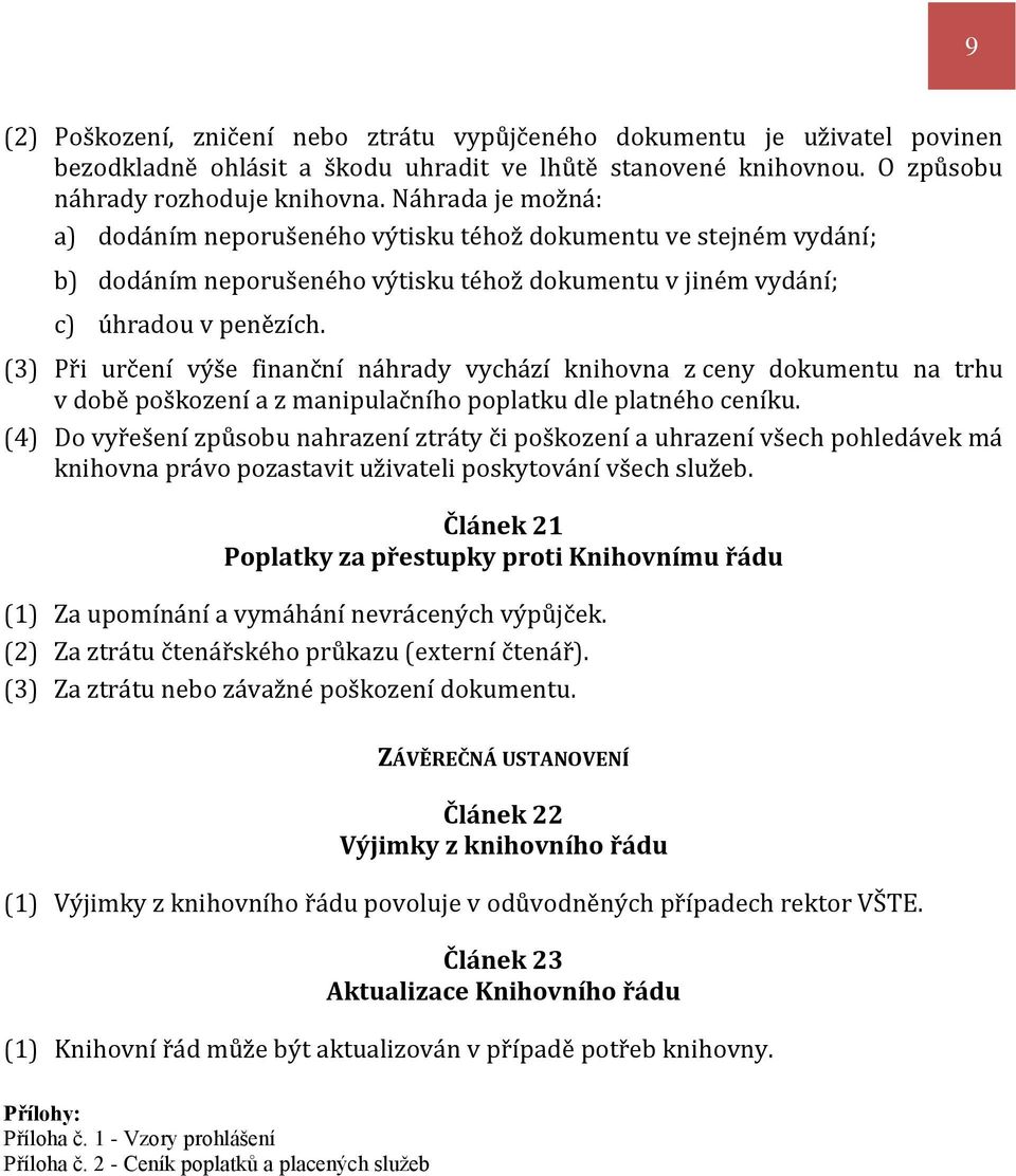 (3) Při určení výše finanční náhrady vychází knihovna z ceny dokumentu na trhu v době poškození a z manipulačního poplatku dle platného ceníku.