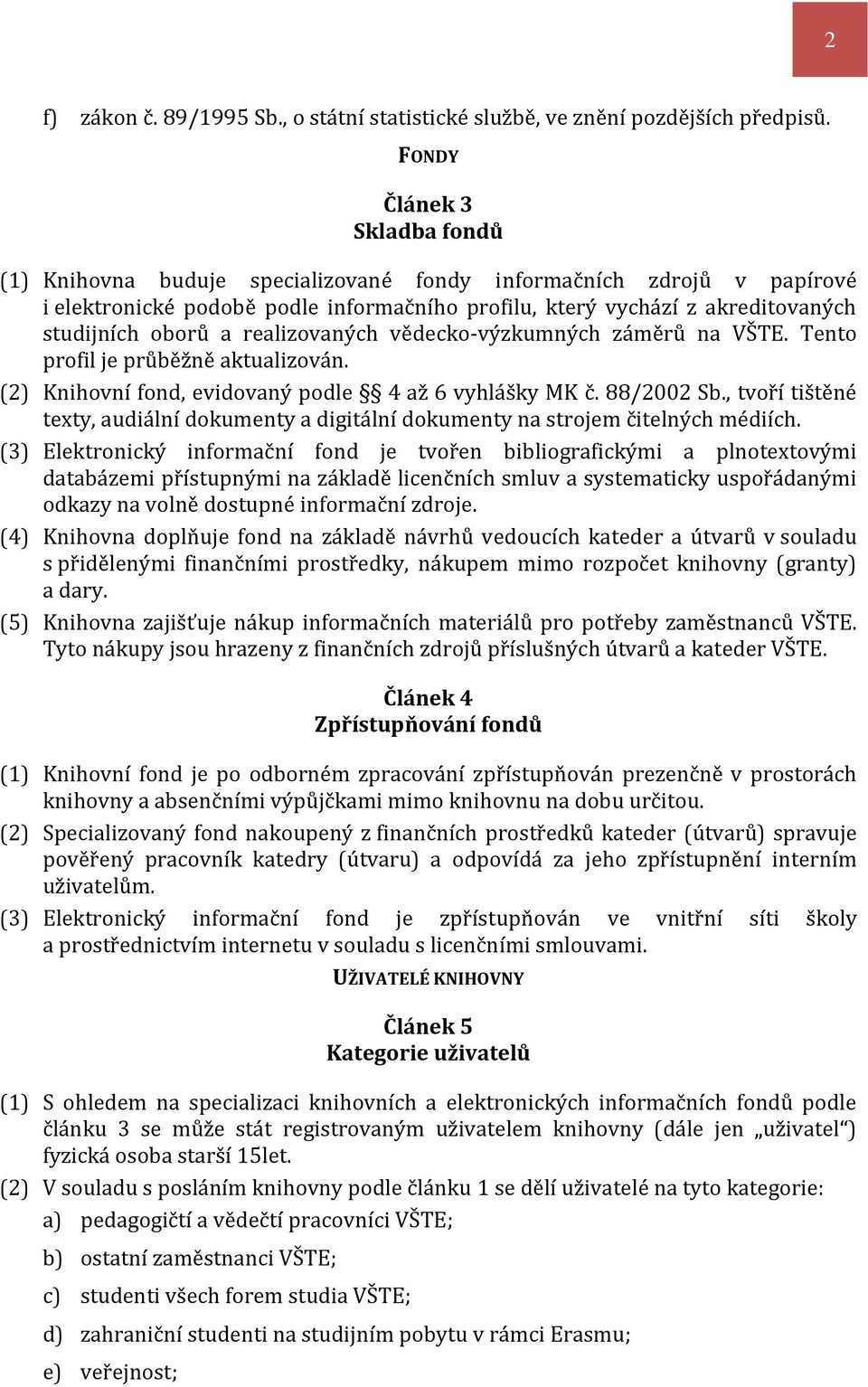 a realizovaných vědecko-výzkumných záměrů na VŠTE. Tento profil je průběžně aktualizován. (2) Knihovní fond, evidovaný podle 4 až 6 vyhlášky MK č. 88/2002 Sb.