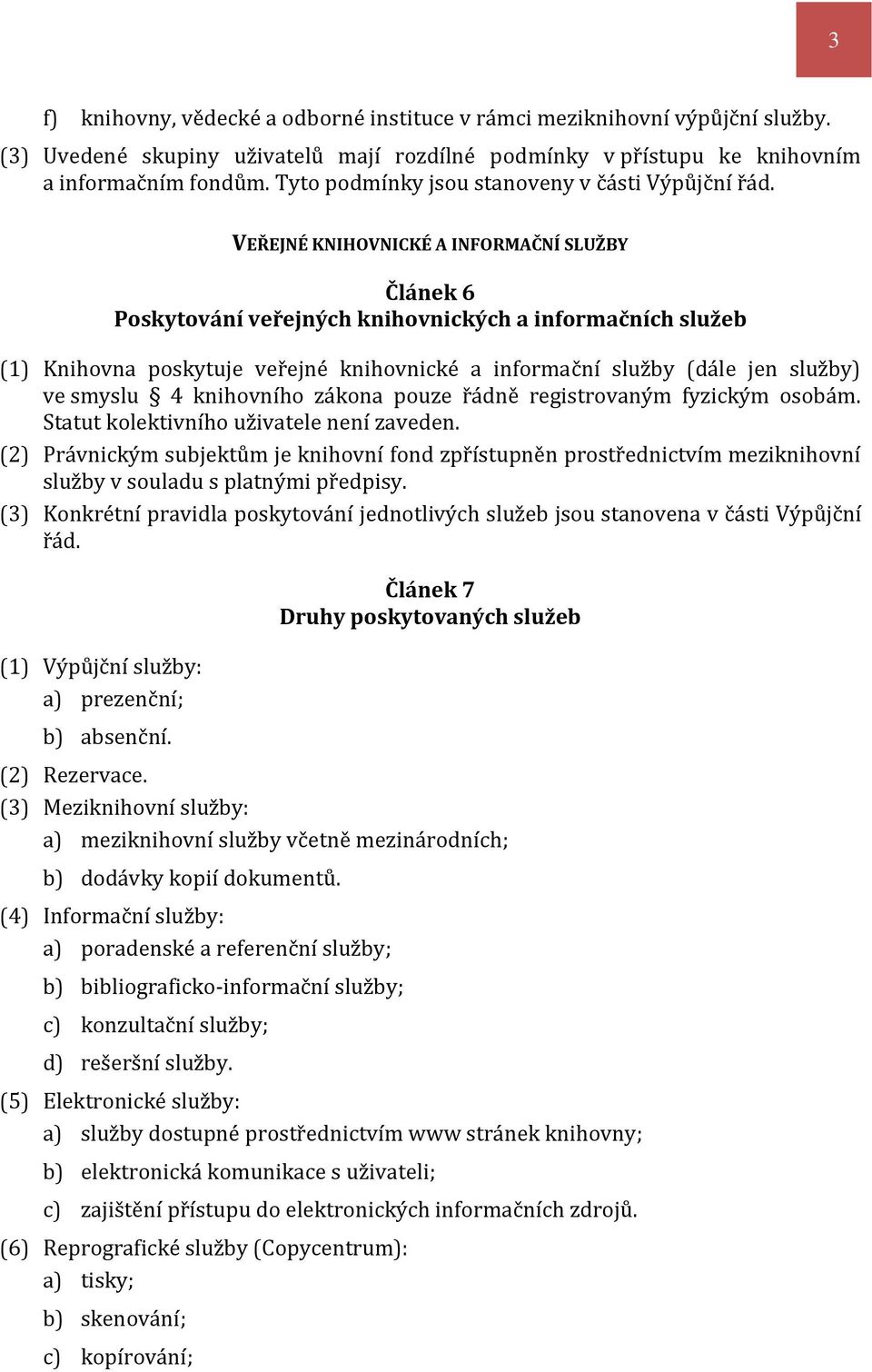 VEŘEJNÉ KNIHOVNICKÉ A INFORMAČNÍ SLUŽBY Článek 6 Poskytování veřejných knihovnických a informačních služeb (1) Knihovna poskytuje veřejné knihovnické a informační služby (dále jen služby) ve smyslu 4