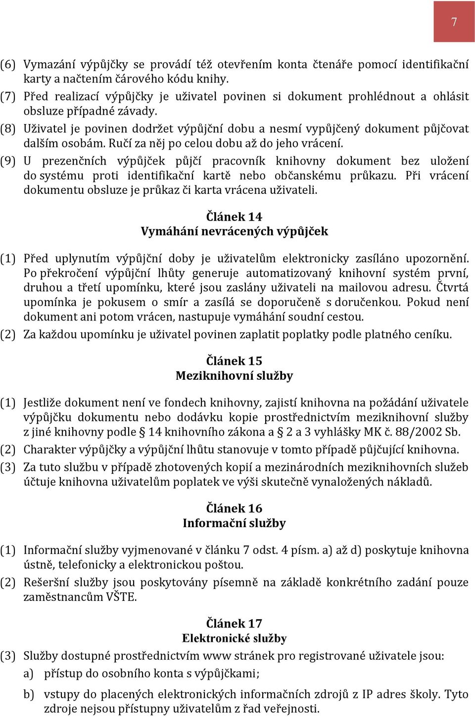 (8) Uživatel je povinen dodržet výpůjční dobu a nesmí vypůjčený dokument půjčovat dalším osobám. Ručí za něj po celou dobu až do jeho vrácení.