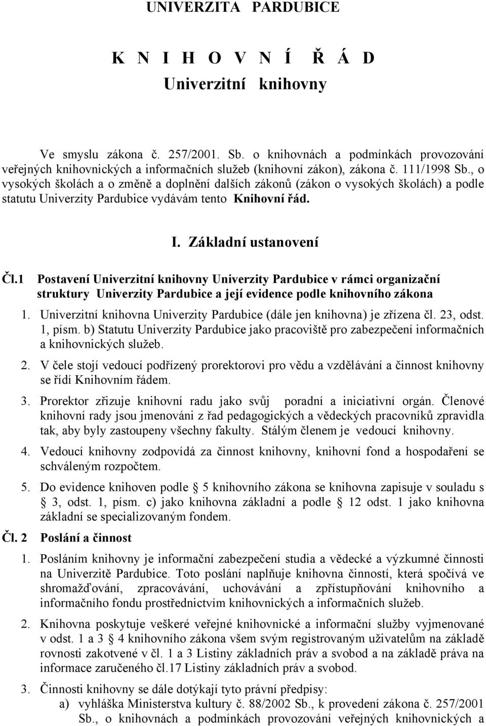, o vysokých školách a o změně a doplnění dalších zákonů (zákon o vysokých školách) a podle statutu Univerzity Pardubice vydávám tento Knihovní řád. Čl.1 Čl. 2 I.