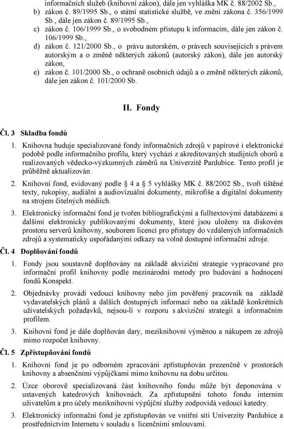 , o právu autorském, o právech souvisejících s právem autorským a o změně některých zákonů (autorský zákon), dále jen autorský zákon, e) zákon č. 101/2000 Sb.