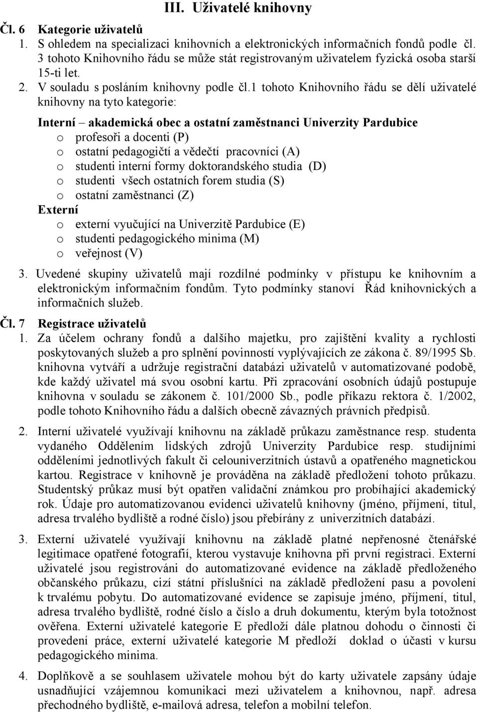 1 tohoto Knihovního řádu se dělí uživatelé knihovny na tyto kategorie: Interní akademická obec a ostatní zaměstnanci Univerzity Pardubice o profesoři a docenti (P) o ostatní pedagogičtí a vědečtí