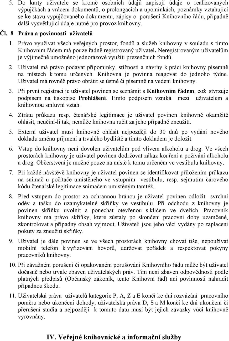 Právo využívat všech veřejných prostor, fondů a služeb knihovny v souladu s tímto Knihovním řádem má pouze řádně registrovaný uživatel.