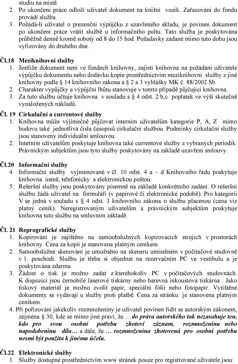 Tato služba je poskytována průběžně denně kromě soboty od 8 do 15 hod. Požadavky zadané mimo tuto dobu jsou vyřizovány do druhého dne. Čl.18 Meziknihovní služby 1.
