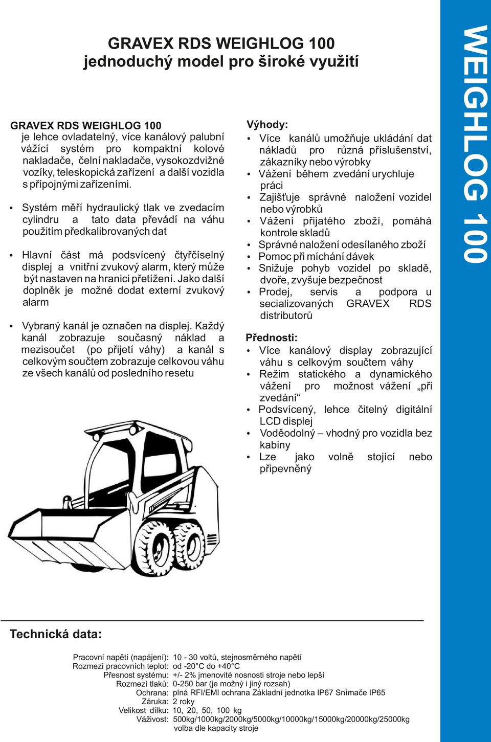 Systém měří hydraulický tlak ve zvedacím cylindru a tato data převádí na váhu použitím předkalibrovaných dat Hlavní část má podsvícený čtyřčíselný displej a vnitřní zvukový alarm, který může být