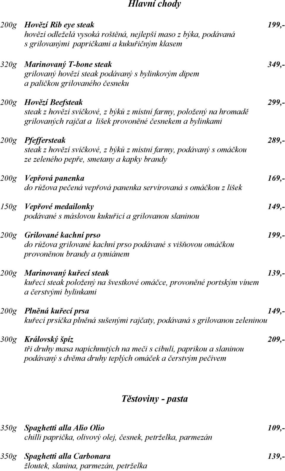 provoněné česnekem a bylinkami 200g Pfeffersteak 289,- steak z hovězí svíčkové, z býků z místní farmy, podávaný s omáčkou ze zeleného pepře, smetany a kapky brandy 200g Vepřová panenka 169,- do