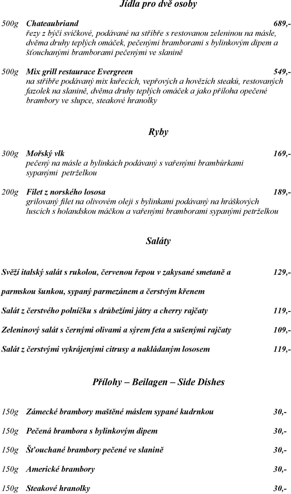 omáček a jako příloha opečené brambory ve slupce, steakové hranolky Ryby 300g Mořský vlk 169,- pečený na másle a bylinkách podávaný s vařenými brambůrkami sypanými petrželkou 200g Filet z norského