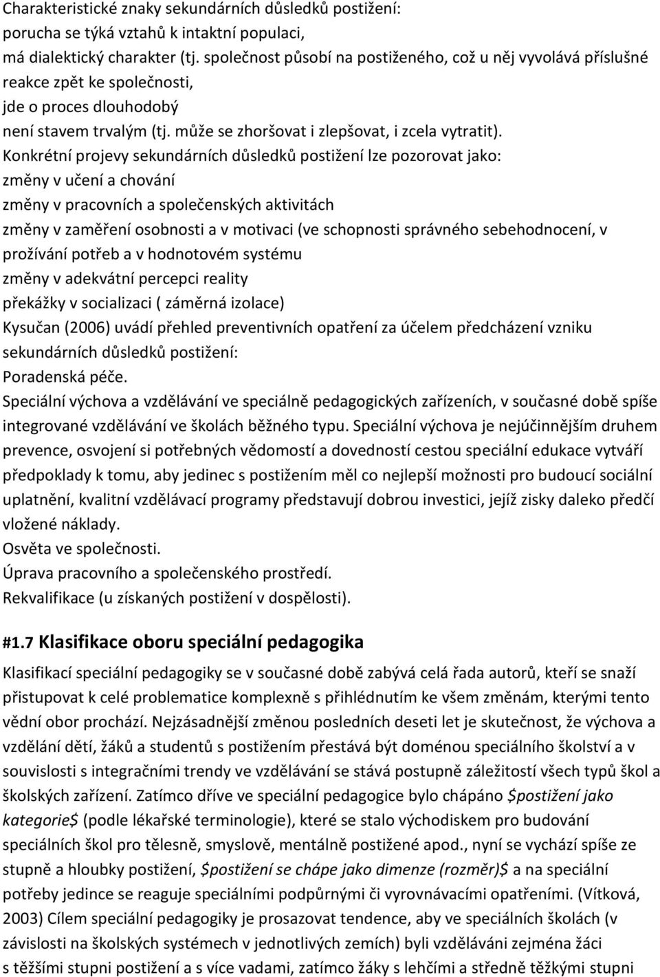 Konkrétní projevy sekundárních důsledků postižení lze pozorovat jako: změny v učení a chování změny v pracovních a společenských aktivitách změny v zaměření osobnosti a v motivaci (ve schopnosti