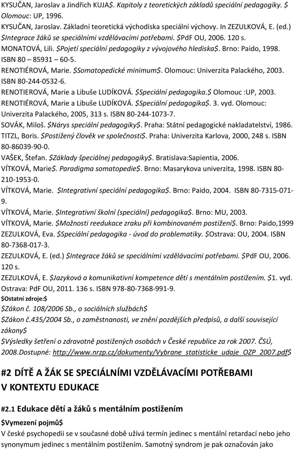 RENOTIÉROVÁ, Marie. $Somatopedické minimum$. Olomouc: Univerzita Palackého, 2003. ISBN 80-244-0532-6. RENOTIEROVÁ, Marie a Libuše LUDÍKOVÁ. $Speciální pedagogika.$ Olomouc :UP, 2003.