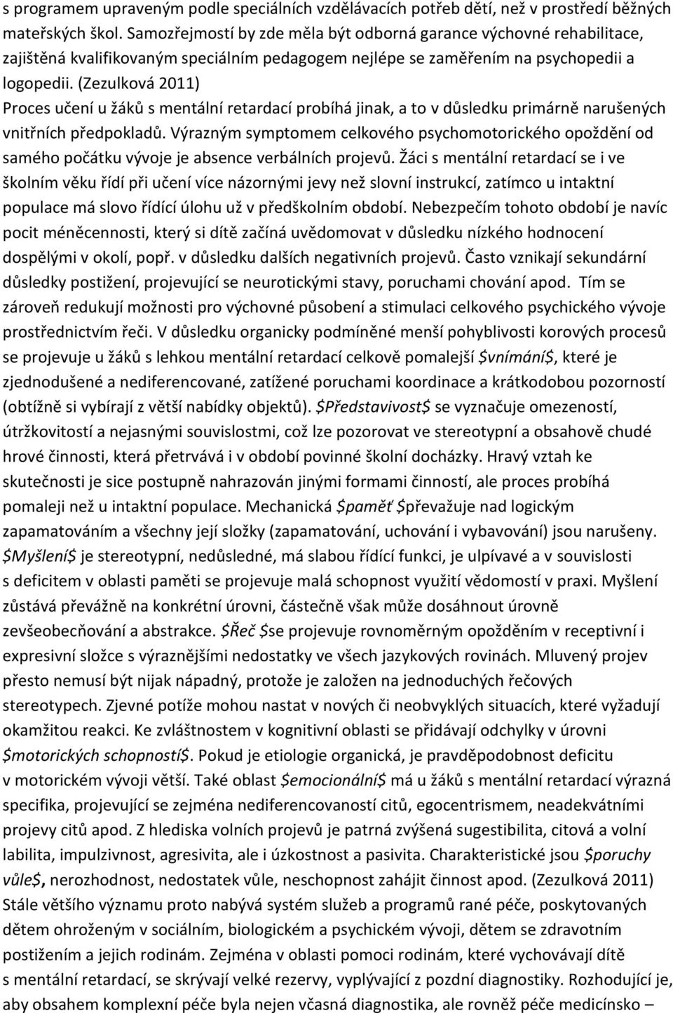 (Zezulková 2011) Proces učení u žáků s mentální retardací probíhá jinak, a to v důsledku primárně narušených vnitřních předpokladů.