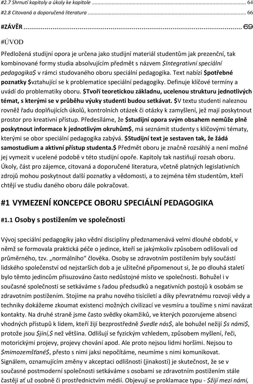 studovaného oboru speciální pedagogika. Text nabízí $potřebné poznatky $vztahující se k problematice speciální pedagogiky. Definuje klíčové termíny a uvádí do problematiky oboru.