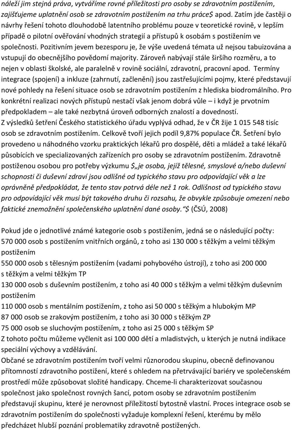 společnosti. Pozitivním jevem bezesporu je, že výše uvedená témata už nejsou tabuizována a vstupují do obecnějšího povědomí majority.