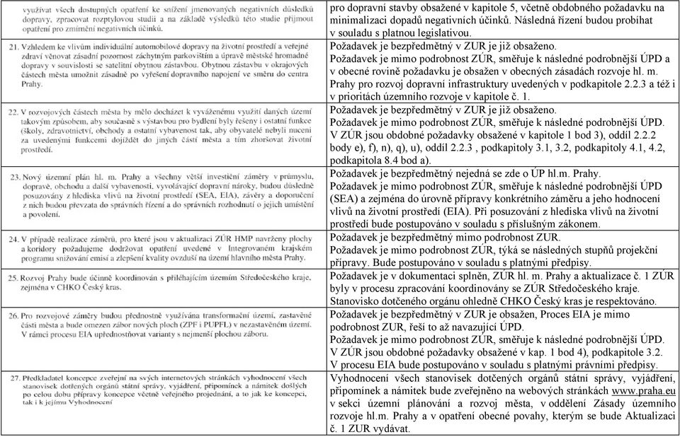 2.3 a též i v prioritách územního rozvoje v kapitole č. 1. V ZÚR jsou obdobné požadavky obsažené v kapitole 1 bod 3), oddíl 2.2.2 body e), f), n), q), u), oddíl 2.2.3, podkapitoly 3.1, 3.