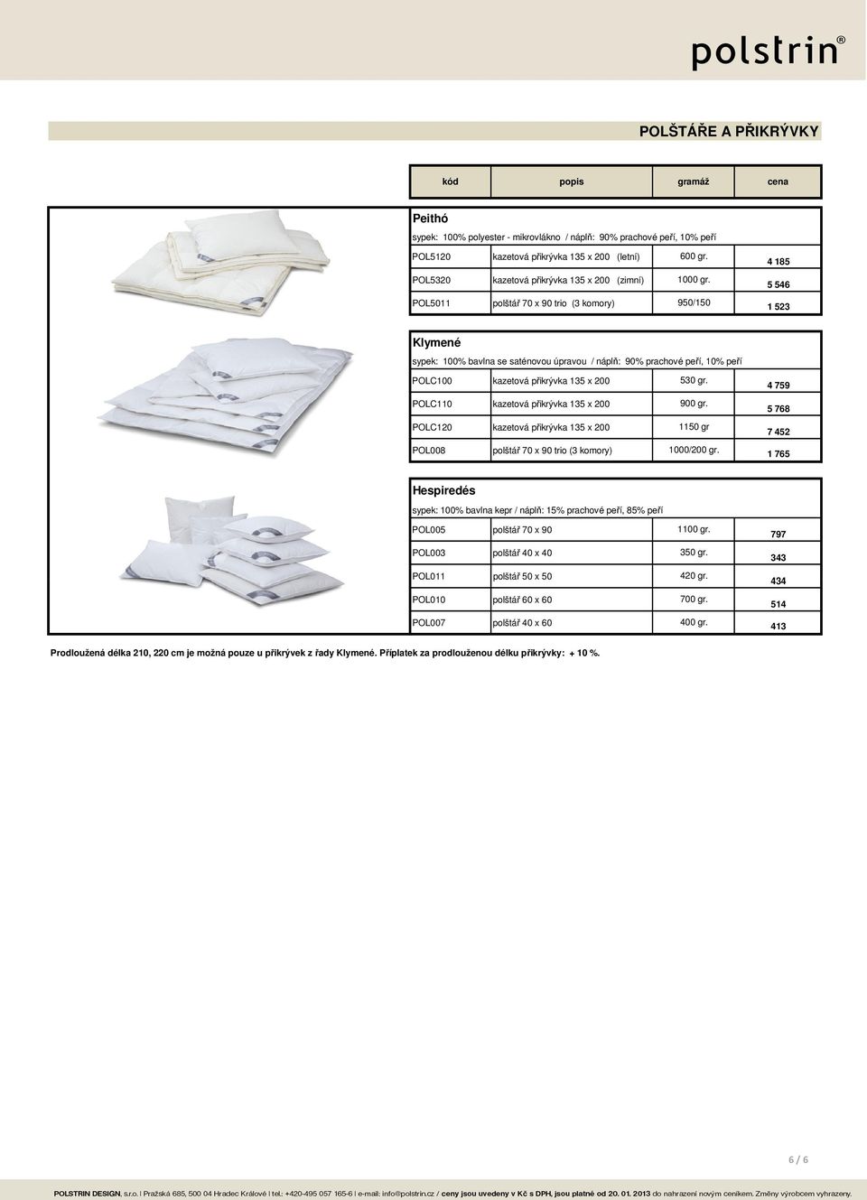 5 546 POL5011 polštář 70 90 trio (3 komory) 950/150 1 523 Klymené sypek: 100% bavlna se saténovou úpravou / náplň: 90% prachové peří, 10% peří POLC100 kazetová přikrývka 135 POLC110 kazetová