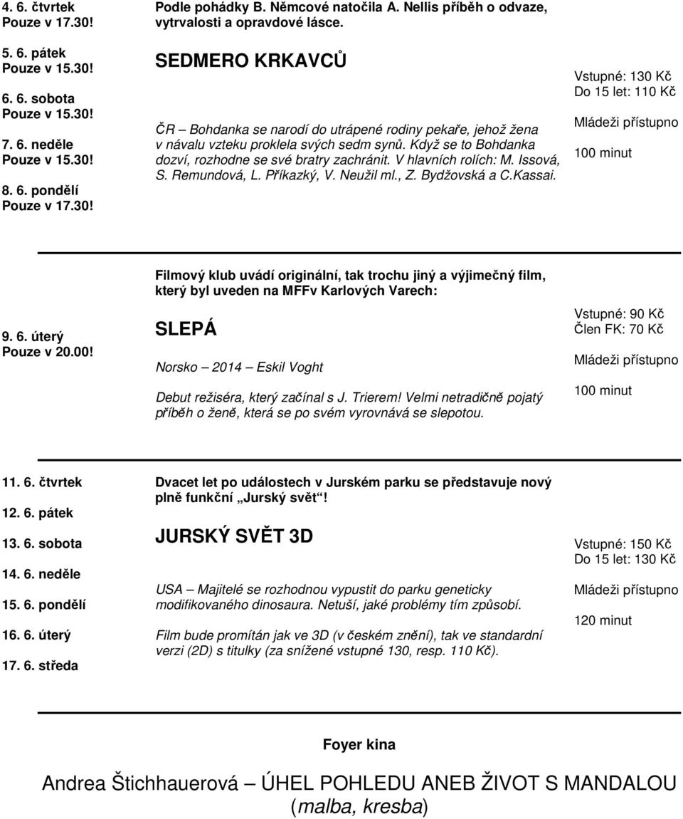 Issová, S. Remundová, L. Příkazký, V. Neužil ml., Z. Bydžovská a C.Kassai. 100 minut 9. 6.
