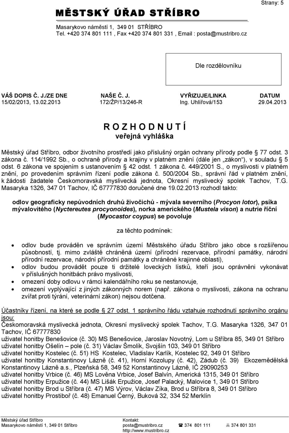 2013 R O Z H O D N U T Í veřejná vyhláška, odbor ţivotního prostředí jako příslušný orgán ochrany přírody podle 77 odst. 3 zákona č. 114/1992 Sb.