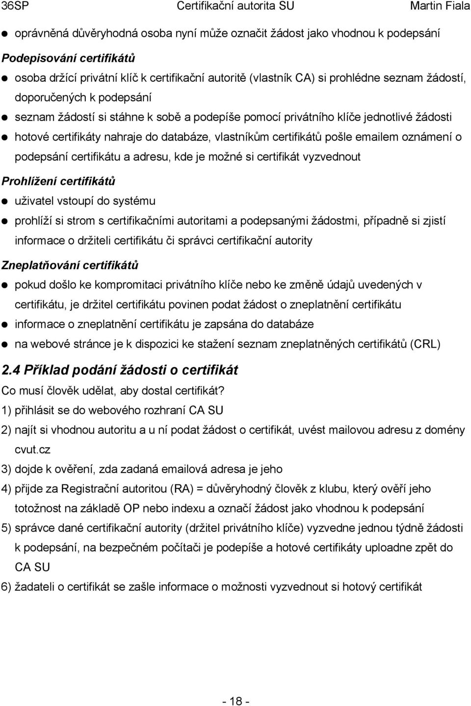 podepsání certifikátu a adresu, kde je možné si certifikát vyzvednout Prohlížení certifikátů uživatel vstoupí do systému prohlíží si strom s certifikačními autoritami a podepsanými žádostmi, případně