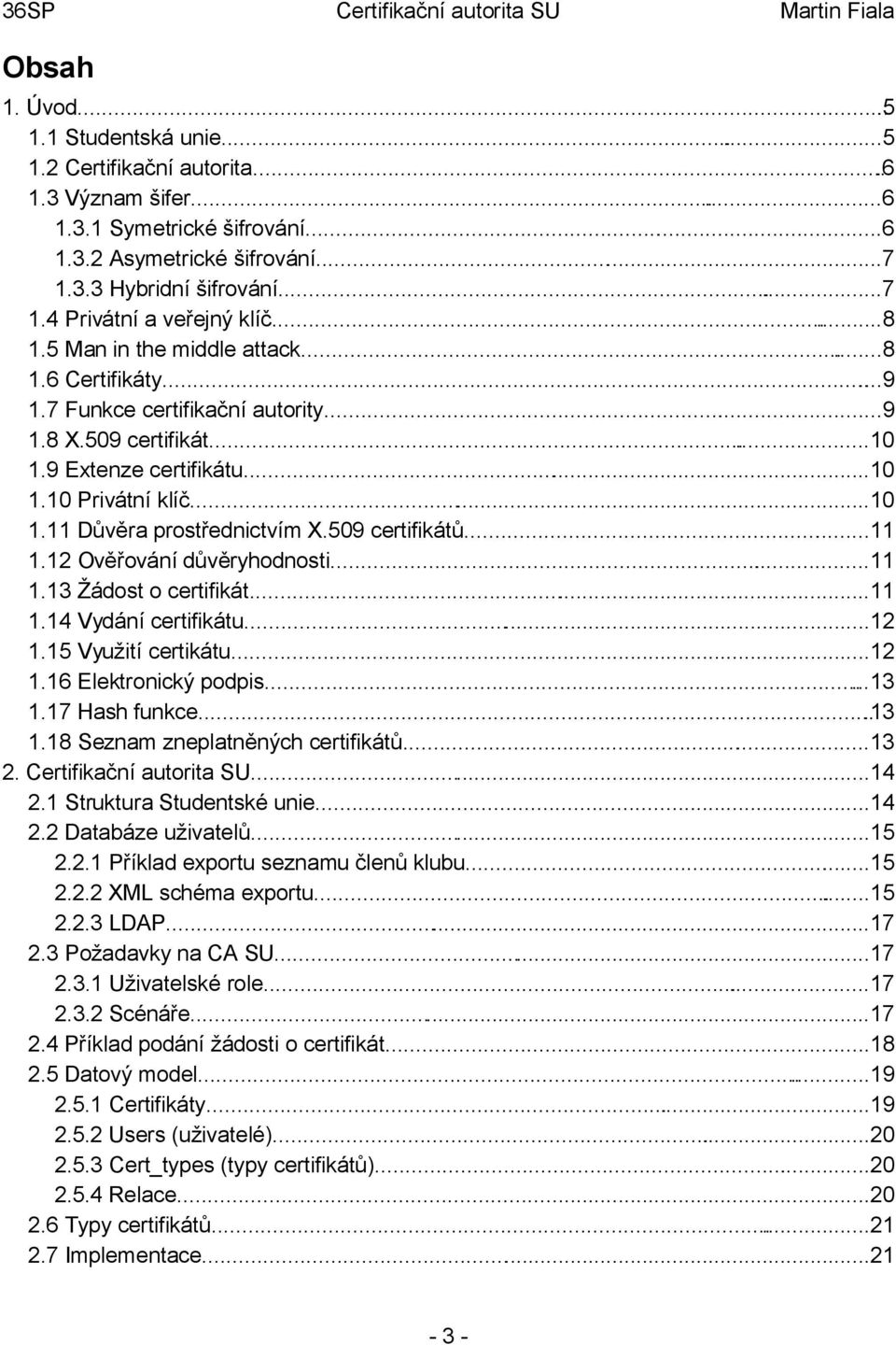 509 certifikátů...11 1.12 Ověřování důvěryhodnosti...11 1.13 Žádost o certifikát...11 1.14 Vydání certifikátu...12 1.15 Využití certikátu...12 1.16 Elektronický podpis......13 1.