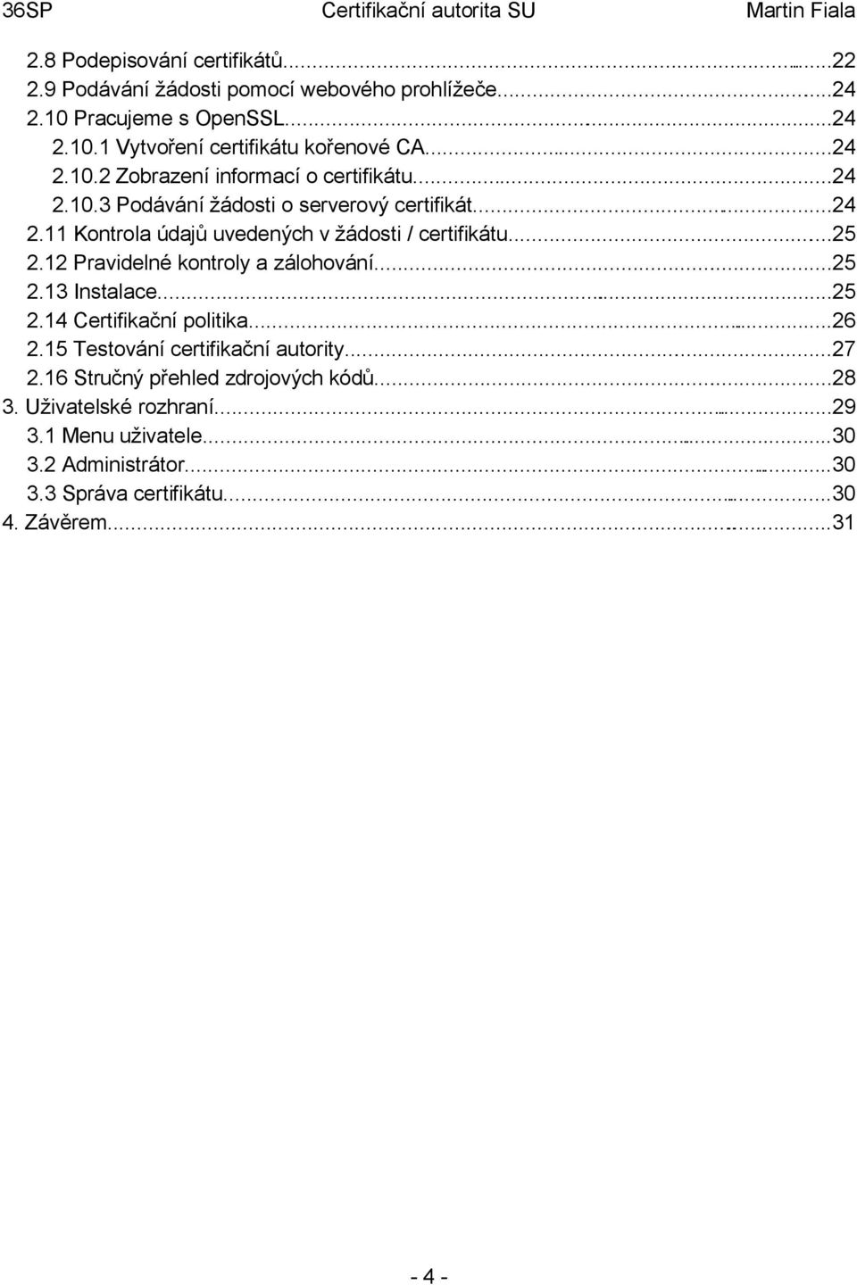 ..25 2.12 Pravidelné kontroly a zálohování...25 2.13 Instalace...25 2.14 Certifikační politika...26 2.15 Testování certifikační autority...27 2.