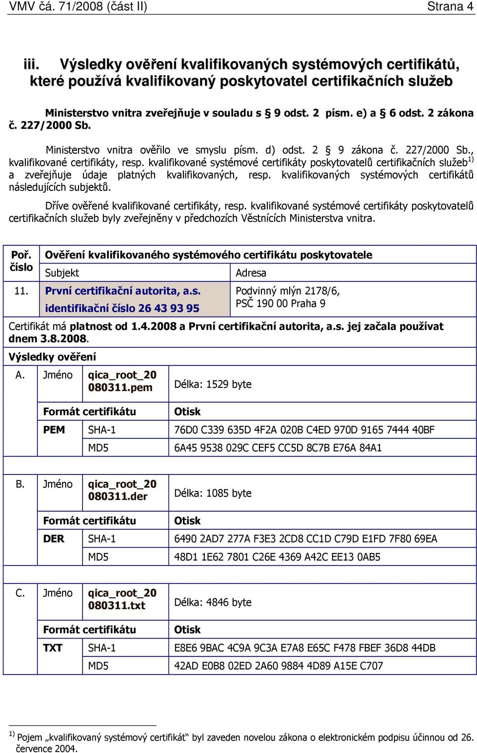 2 zákona č. 227/2000 Sb. Ministerstvo vnitra ověřilo ve smyslu písm. d) odst. 2 9 zákona č. 227/2000 Sb., kvalifikované certifikáty, resp.