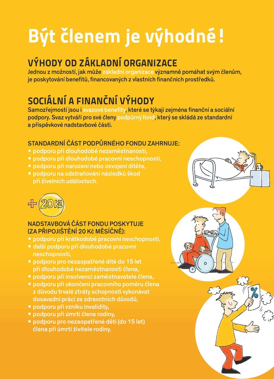 SOCIÁLNÍ A FINANČNÍ VÝHODY Samozřejmostí jsou i svazové benefity, které se týkají zejména finanční a sociální podpory.