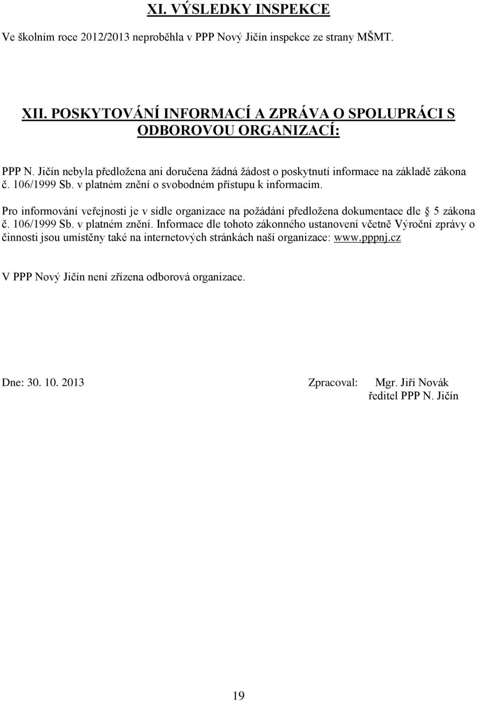 Pro informování veřejnosti je v sídle organizace na požádání předložena dokumentace dle 5 zákona č. 106/1999 Sb. v platném znění.