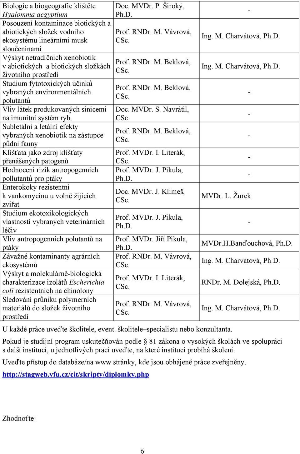 Subletální a letální efekty Prof. RNDr. M. Beklová, vybraných xenobiotik na zástupce půdní fauny Klíšťata jako zdroj klíšťaty Prof. MVDr. I.