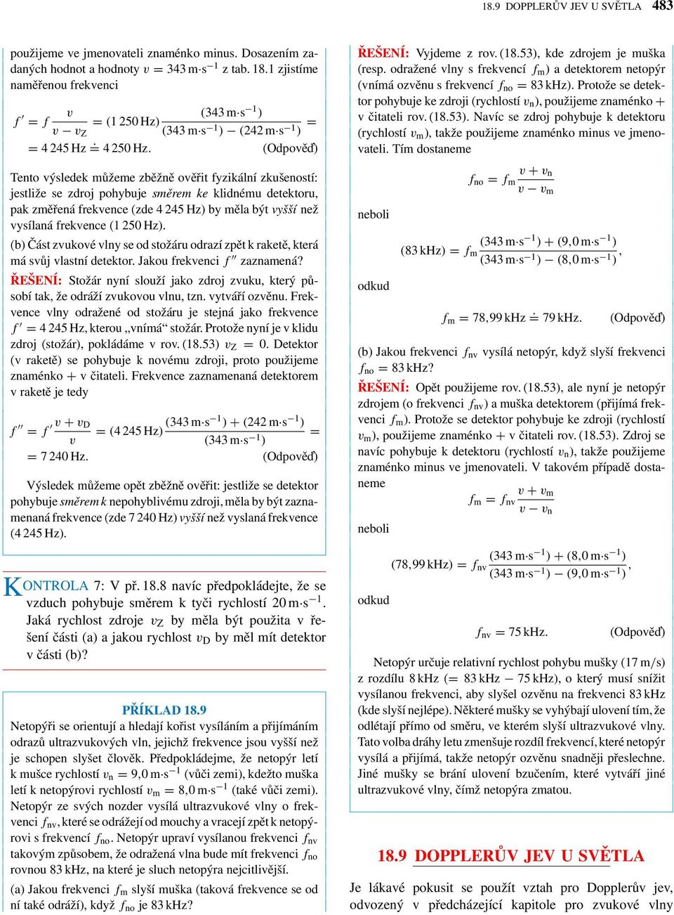 (Odpoě ) Tento ýsledek můžeme zběžně oěřit fyzikální zkušeností: jestliže se zdroj pohybuje směrem ke klidnému detektoru, pak změřená frekence (zde 4 245 Hz) by měla být yšší než ysílaná frekence (1