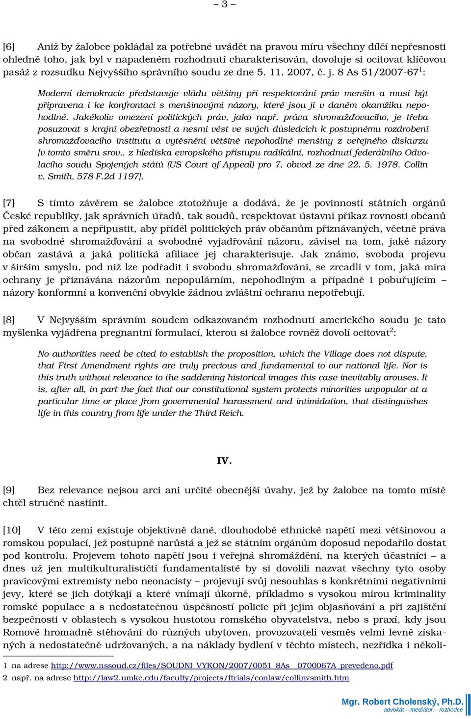 8 As 51/2007 67 1 : Moderní demokracie představuje vládu většiny při respektování práv menšin a musí být připravena i ke konfrontaci s menšinovými názory, které jsou jí v daném okamžiku nepohodlné.