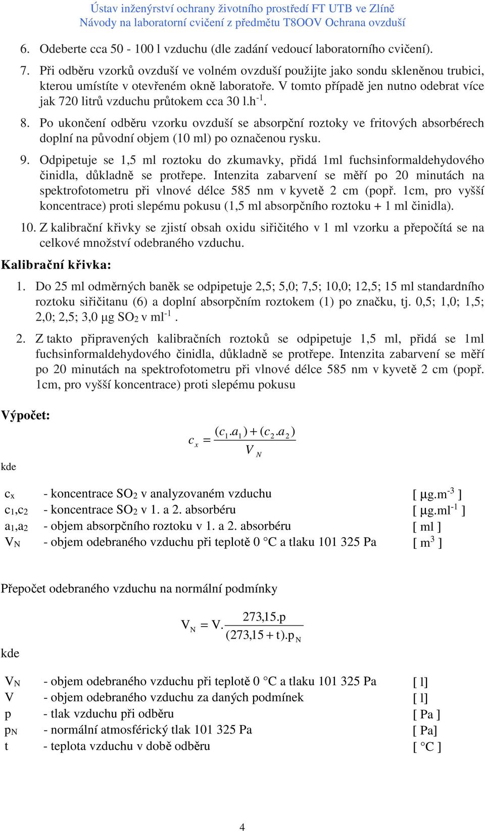 V tomto případě jen nutno odebrat více jak 720 litrů vzduchu průtokem cca 30 l.h -1. 8.