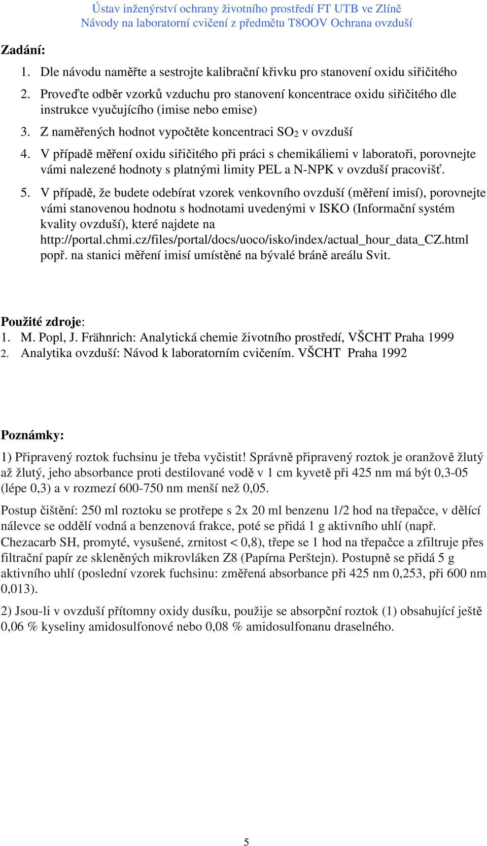 V případě měření oxidu siřičitého při práci s chemikáliemi v laboratoři, porovnejte vámi nalezené hodnoty s platnými limity PEL a -PK v ovzduší pracovišť. 5.