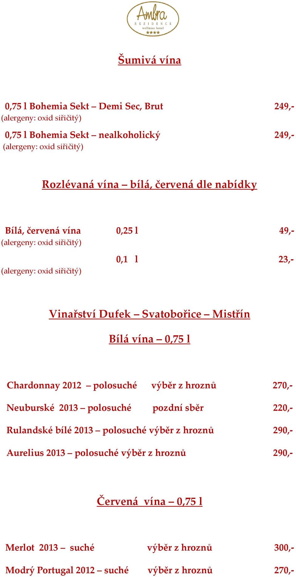 výběr z hroznů 270,- Neuburské 2013 polosuché pozdní sběr 220,- Rulandské bílé 2013 polosuché výběr z hroznů 290,- Aurelius 2013