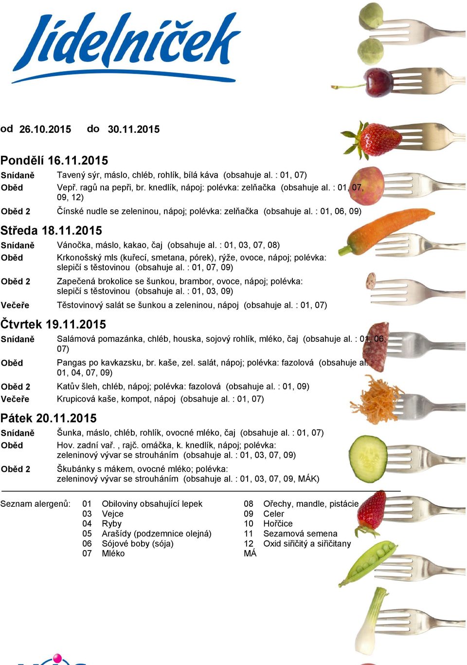 :,, 07, ) Krkonošský mls (kuřecí, smetana, pórek), rýže, ovoce, nápoj; polévka: slepičí s těstovinou (obsahuje al.