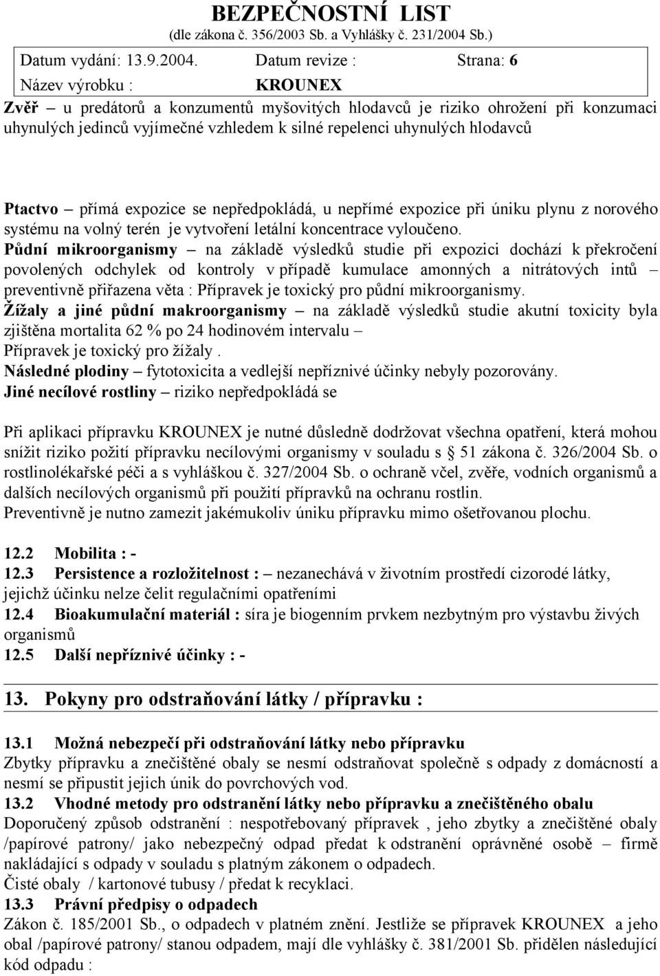 expozice se nepředpokládá, u nepřímé expozice při úniku plynu z norového systému na volný terén je vytvoření letální koncentrace vyloučeno.