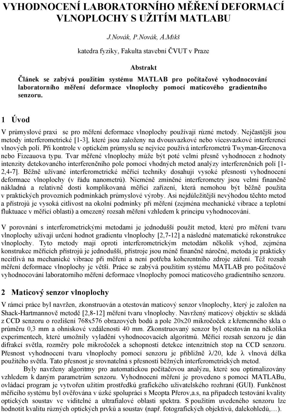 Úvod V průslové prai se pro ěřeí deorace vloploch používaí růzé etod. Nečastěší sou etod itereroetrické [-3] které sou založe a dvousvazkové ebo vícesvazkové iterereci vlových polí.