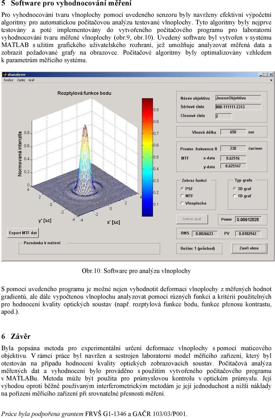 Uvedeý sotware bl vtvoře v sstéu MATLAB s užití graického uživatelského rozhraí ež uožňue aalzovat ěřeá data a zobrazit požadovaé gra a obrazovce.