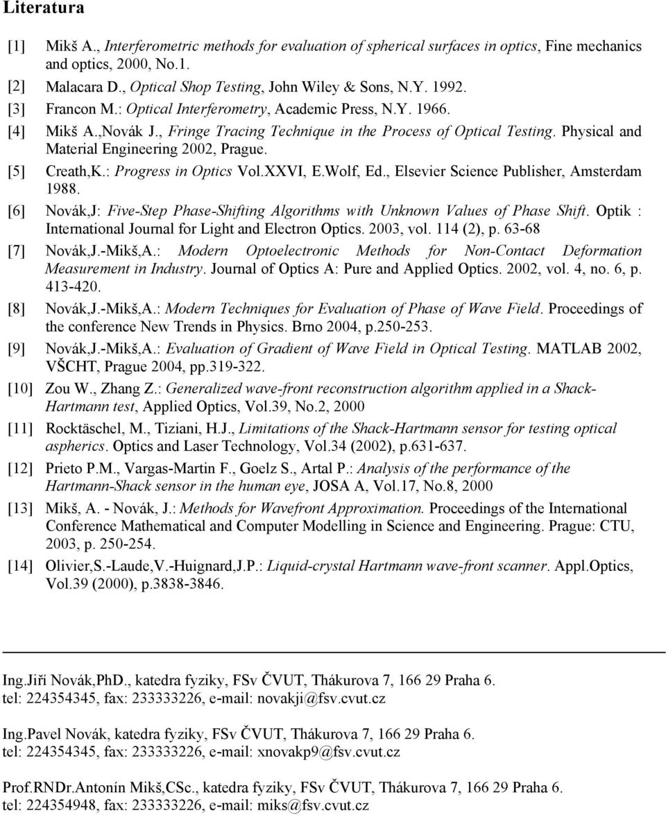 XXVI E.ol Ed. Elsevier Sciece Publisher Asterda 988. [6] NovákJ: Five-Step Phase-Shitig Algoriths with Ukow Values o Phase Shit. Optik : Iteratioal Joural or Light ad Electro Optics. 003 vol. 4 () p.