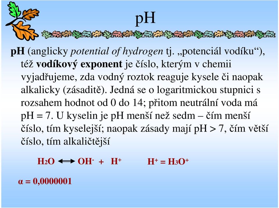 kysele či naopak alkalicky (zásaditě).