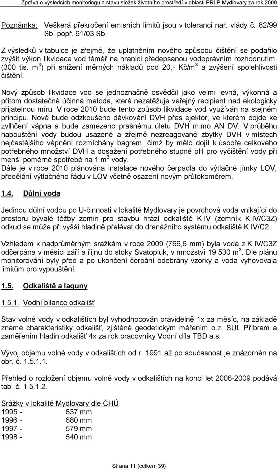 m 3 ) při snížení měrných nákladů pod 20,- Kč/m 3 a zvýšení spolehlivosti čištění.