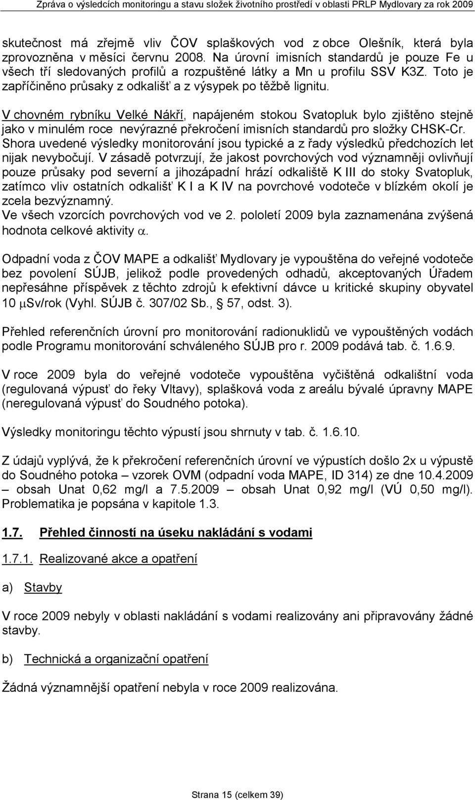 V chovném rybníku Velké Nákří, napájeném stokou Svatopluk bylo zjištěno stejně jako v minulém roce nevýrazné překročení imisních standardů pro složky CHSK-Cr.