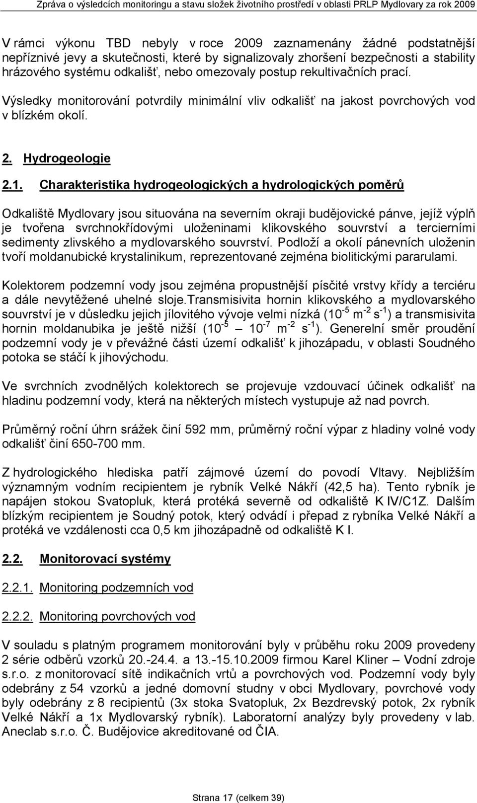 Charakteristika hydrogeologických a hydrologických poměrů Odkaliště Mydlovary jsou situována na severním okraji budějovické pánve, jejíž výplň je tvořena svrchnokřídovými uloženinami klikovského