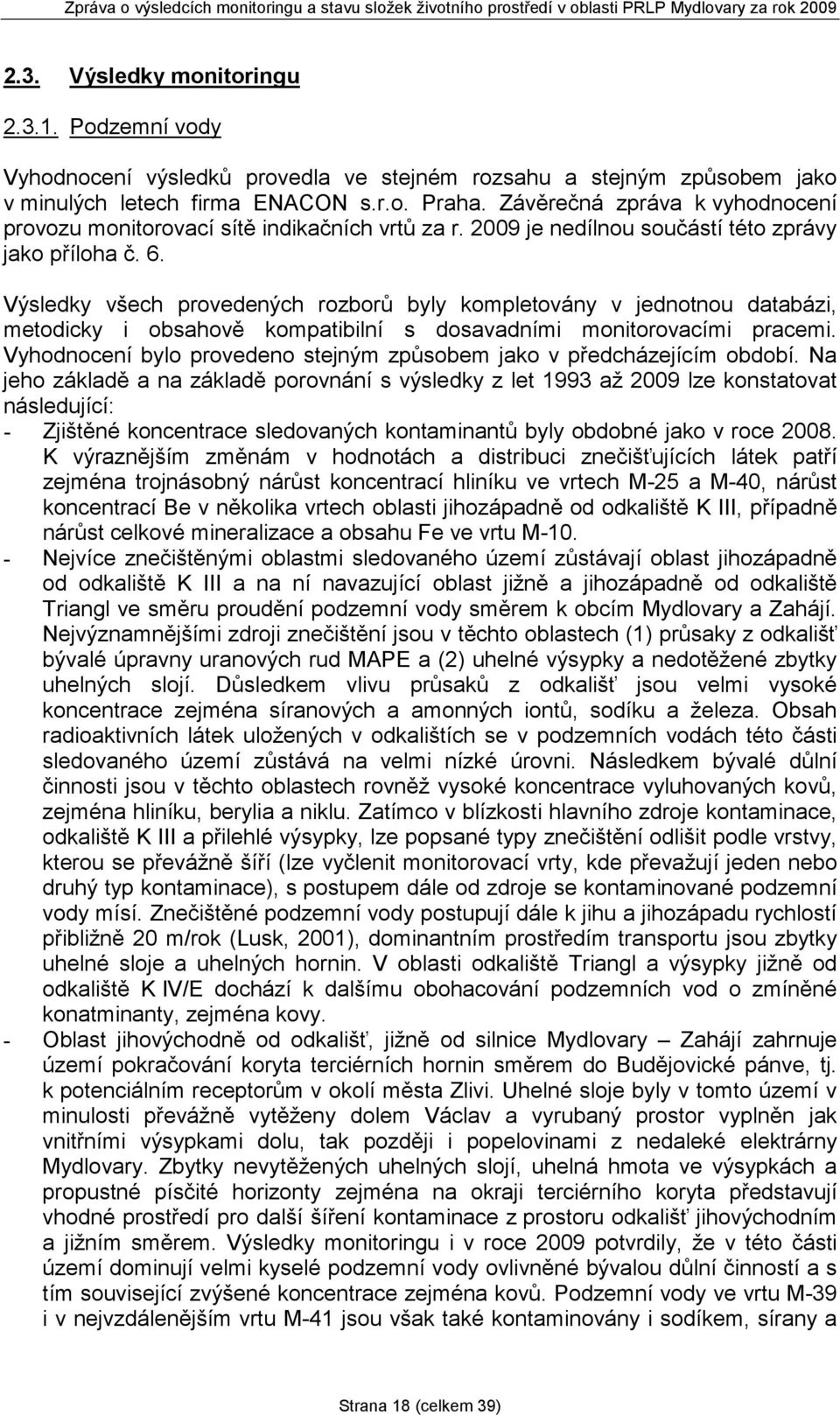 Výsledky všech provedených rozborů byly kompletovány v jednotnou databázi, metodicky i obsahově kompatibilní s dosavadními monitorovacími pracemi.