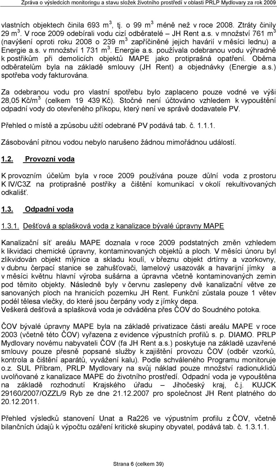 Oběma odběratelům byla na základě smlouvy (JH Rent) a objednávky (Energie a.s.) spotřeba vody fakturována.